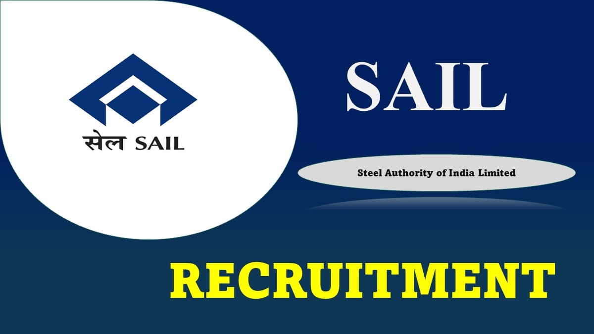 SAIL Recruitment 2023: Monthly Salary upto 220000, Check Post, Qualification and Other Details