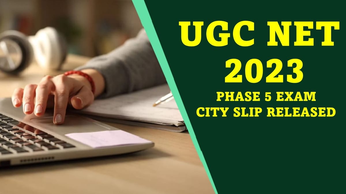 UGC NET 2023 Phase 5 Exam City Slip Released on Official Website; Exam will be conducted between 13th to 15th March