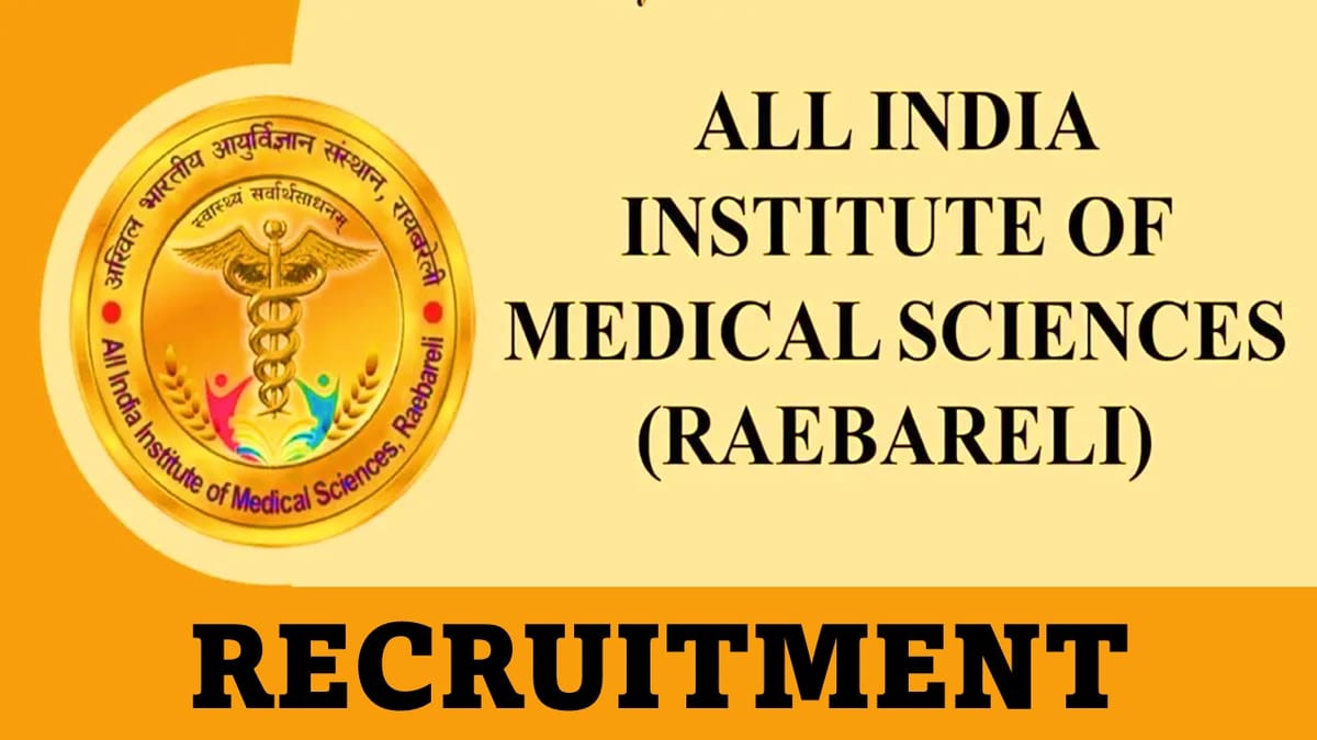 AIIMS Raebareli Recruitment 2023: 39 Vacancies, Check Post, Eligibility, Pay Scale and Other Vital Details