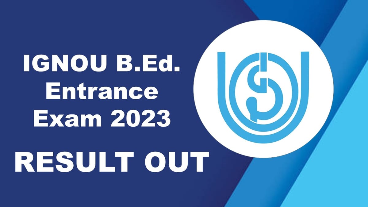 IGNOU B.Ed Entrance Exam 2023 Result Out: Know How to Check Your Score