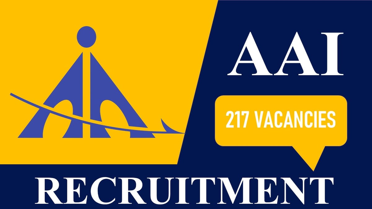 AAI Recruitment 2023: 217 Vacancies, Check Post, Eligibility and Other Vital Details