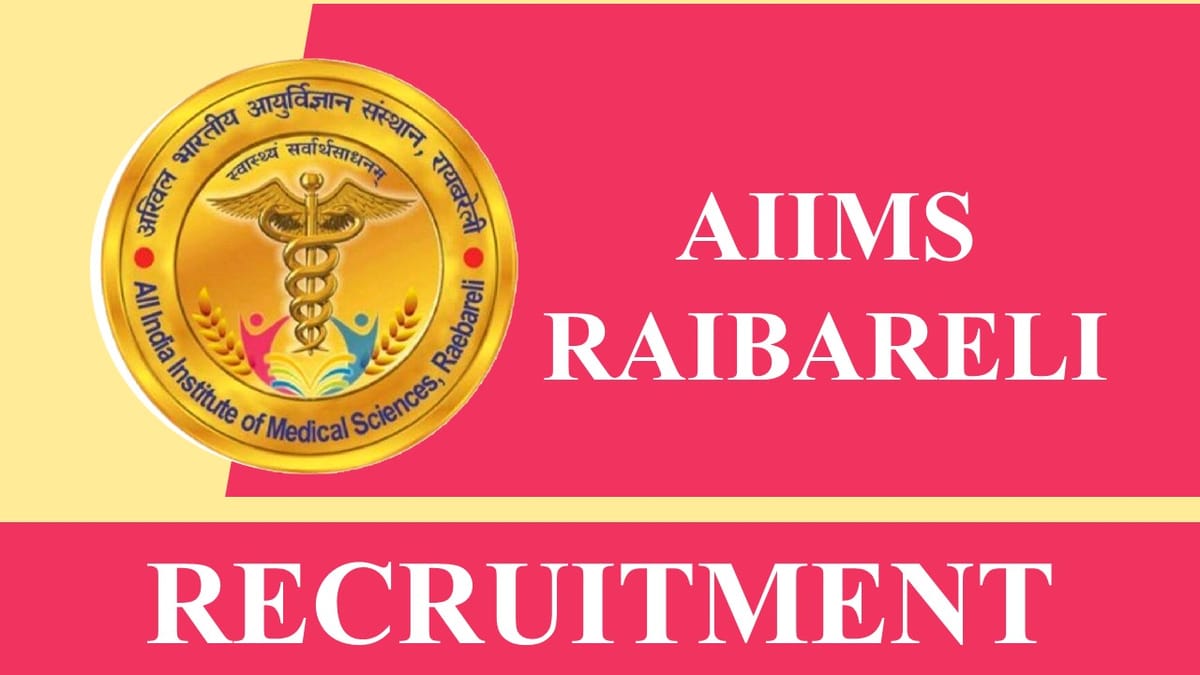 AIIMS Raebareli Recruitment 2023: Monthly Salary up to 215900, Check Post, Eligibility and Other Vital Details