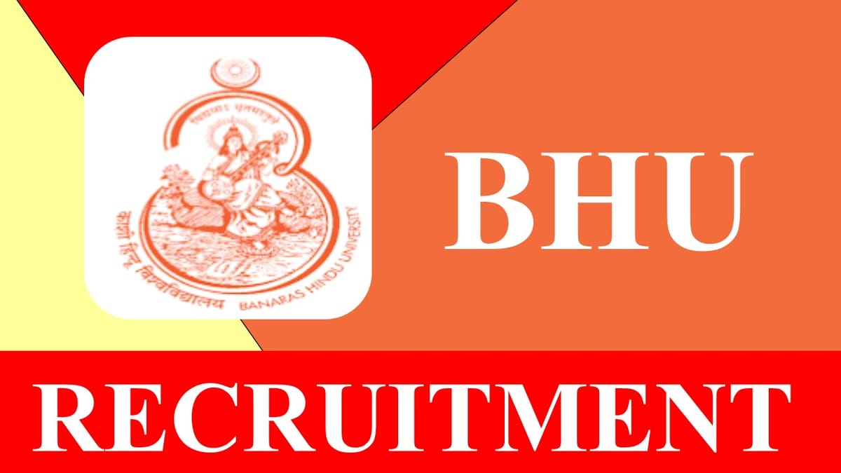 BHU Recruitment 2023: Monthly Salary up to 209200, Check Post, Eligibility and Other Vital Details