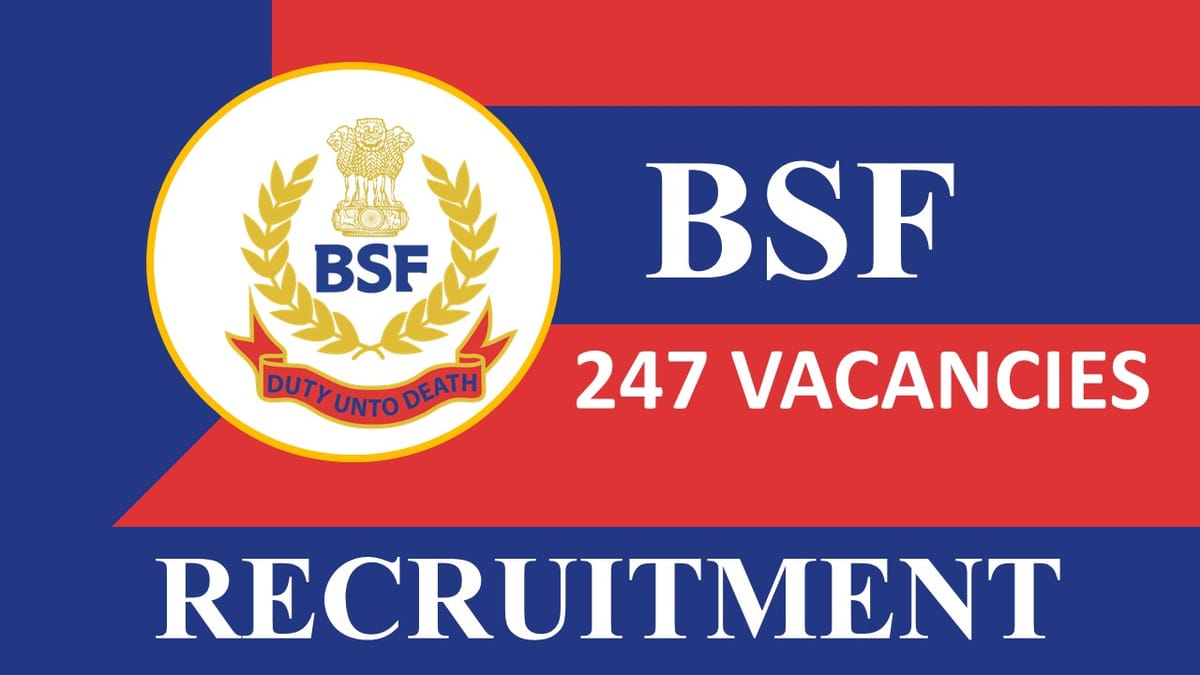 BSF Recruitment 2023: 247 vacancies, Check Post, Eligibility, Salary and Other Vital Details