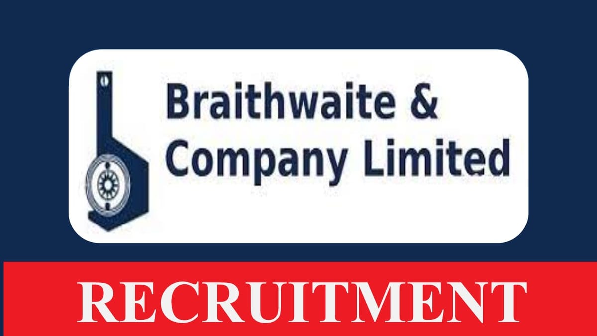 Braithwaite Recruitment 2023 for 37 Vacancies: Check Posts, Age, Eligibility and How to Apply