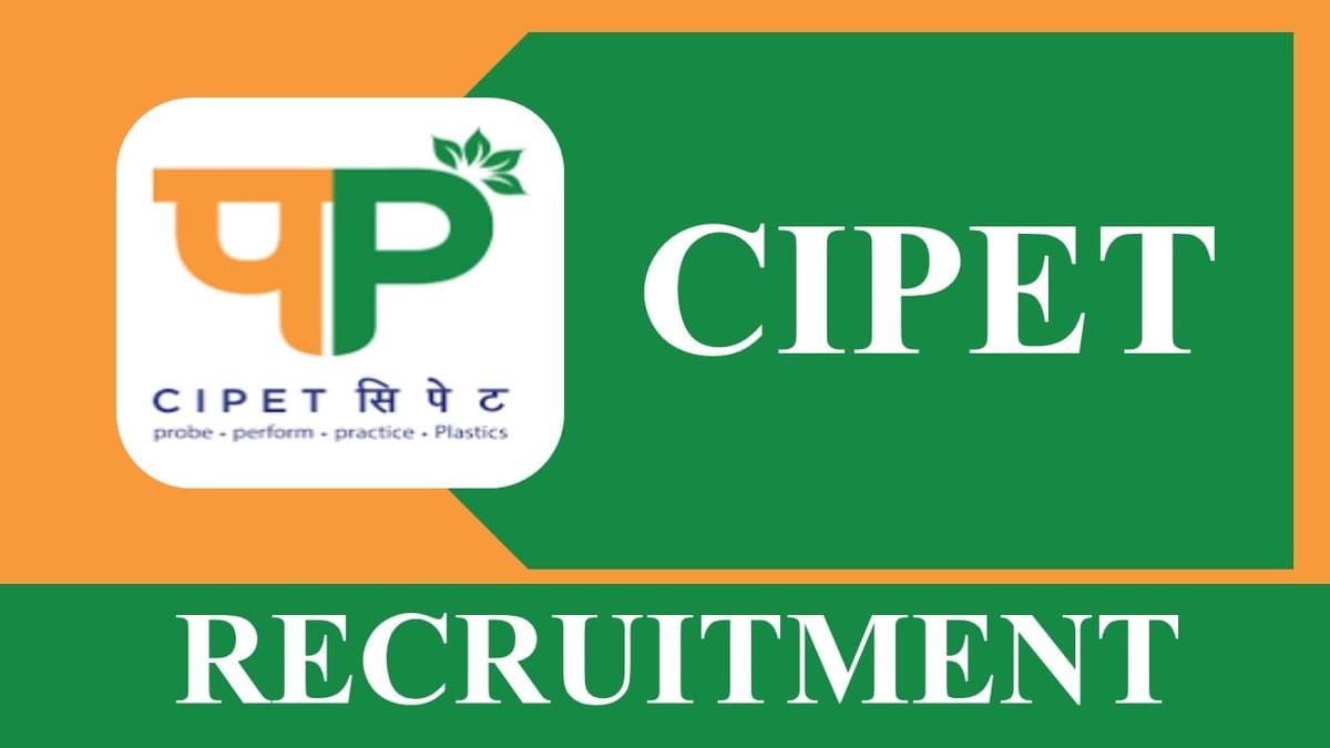 CIPET Recruitment 2023: Check Posts, Age, Qualification, Salary and How to Apply