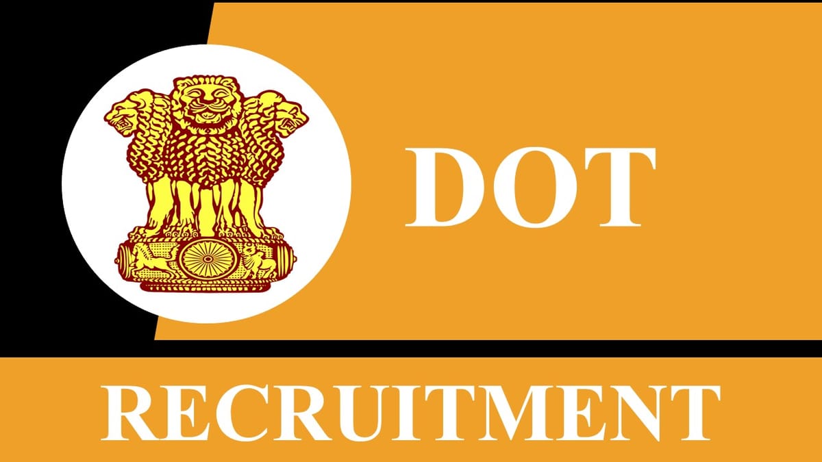 DOT Recruitment 2023: Check Posts, Eligibility, Monthly Remuneration and Last Date to Apply