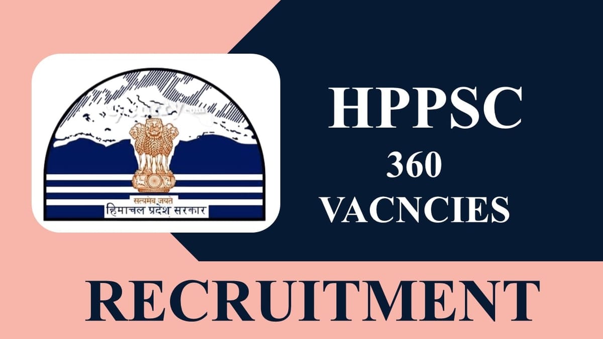 HPPSC Recruitment 2023: 360 Vacancies, Monthly Salary up to 64000, Check Post, Eligibility, Application Process