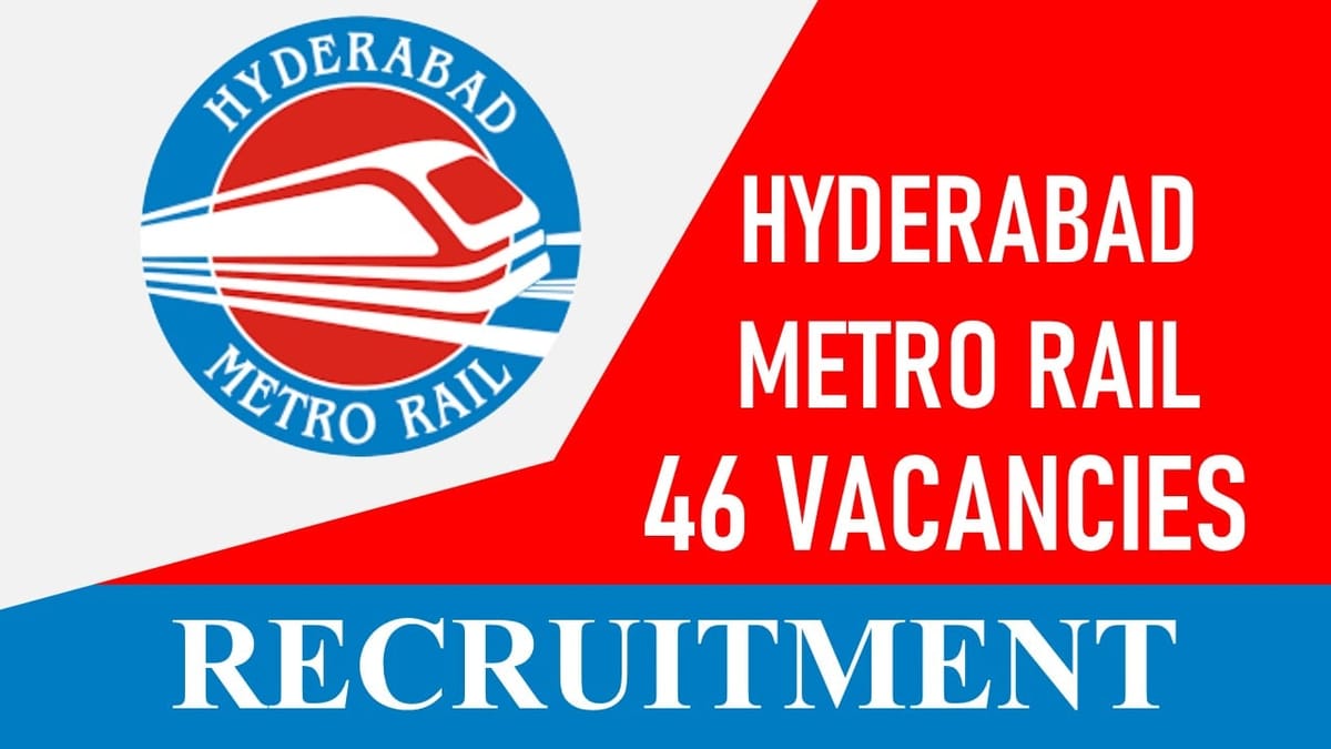 Hyderabad Metro Rail Recruitment 2023: 46 Vacancies, Check Post, Qualification and Other Details