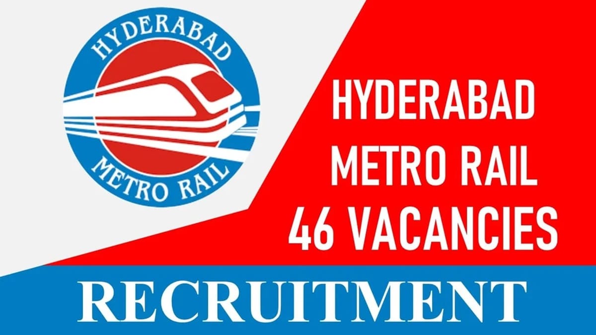 Hyderabad Metro Rail Recruitment 2023: 46 Vacancies Check Posts, Qualification, and How to Apply