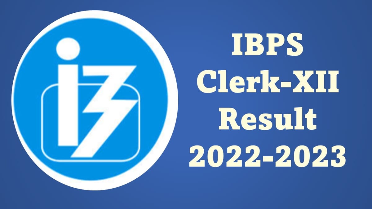 IBPS Clerk-XII Result 2022-2023: Declared, Check How To View Result