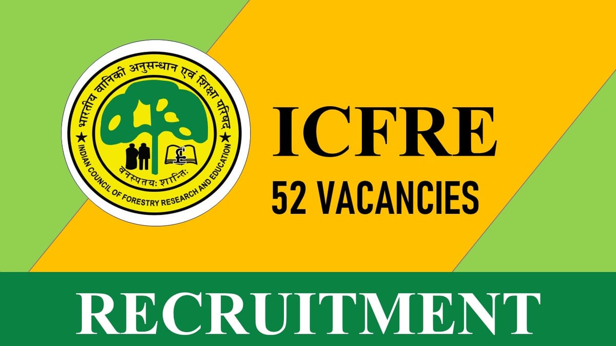 ICFRE Recruitment 2023: 52 Vacancies, Check Post, Eligibility and How to Apply