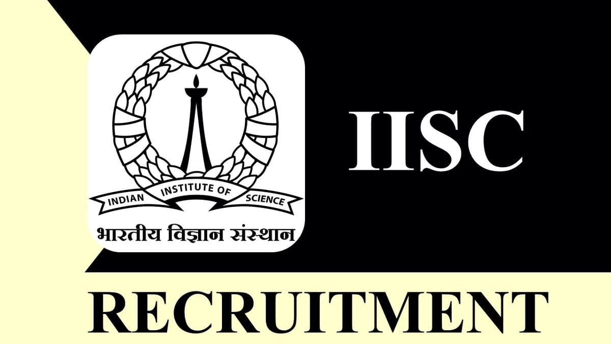 IISc Recruitment 2023: Monthly Salary upto 218200, Check Post, Eligibility and Application Procedure