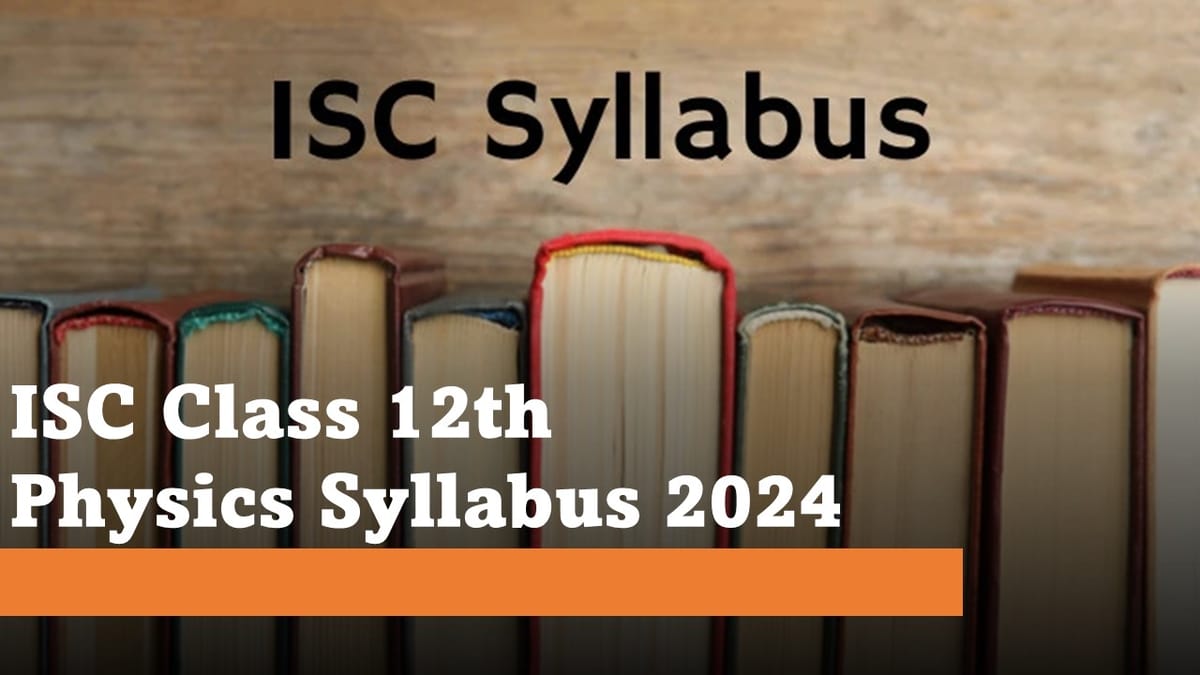 ISC Class 12th Physics Syllabus Released: Check Details, Get Direct Link to Download Syllabus