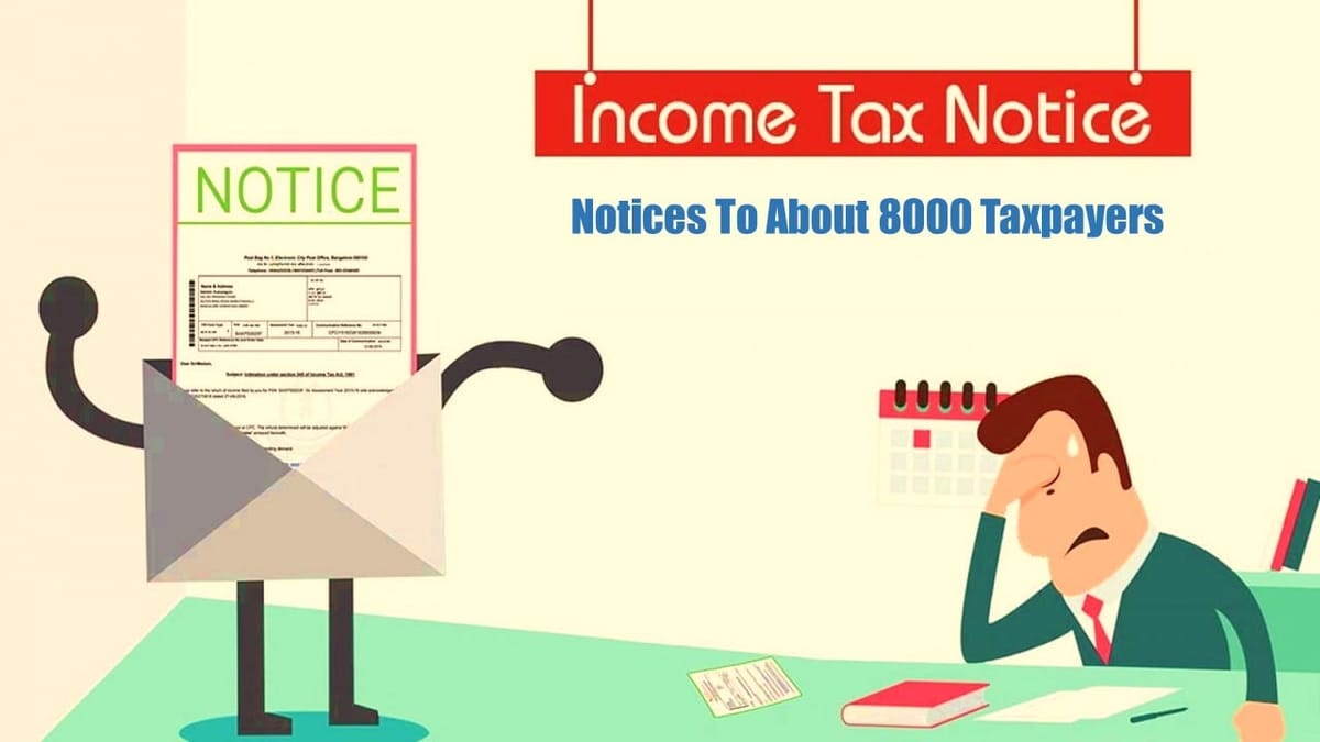 Income Tax Department sent Notices to around 8000 Taxpayers