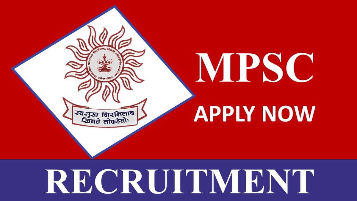 MPSC Recruitment 2023: Monthly Salary up to 132800, Check Post, Eligibility and Last Date