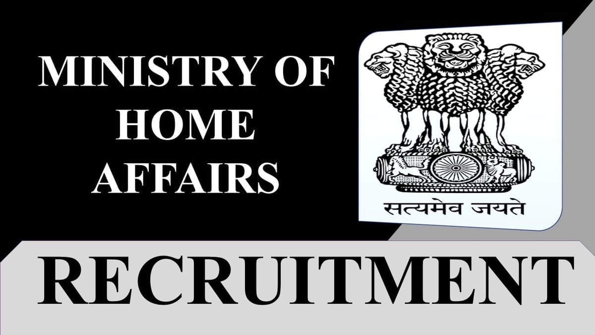Ministry of Home Affairs Recruitment 2023: 322 Vacancies, Check Post, Eligibility and Application Procedure