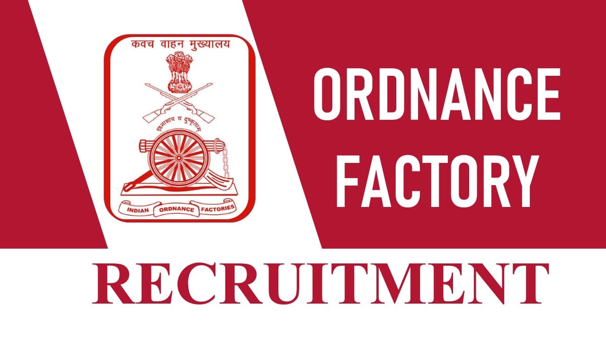 Ordnance Factory Recruitment 2023: Check Posts, Eligibility, Monthly Salary and the Last Date