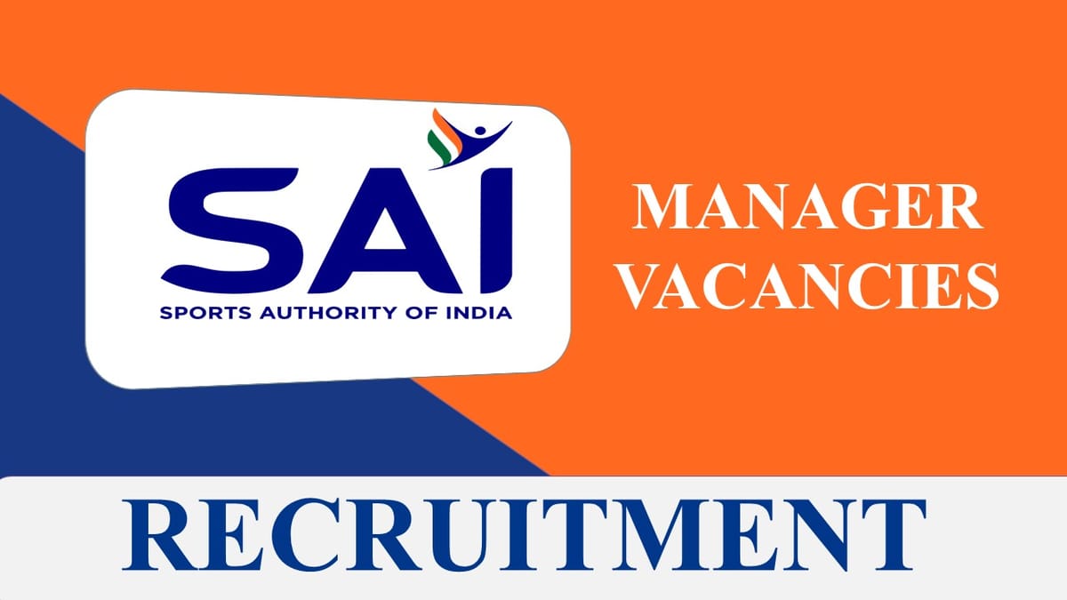 Sports Authority of India Recruitment 2023 for Manager: Check Vacancies, Eligibility, Salary and Other Vital Details