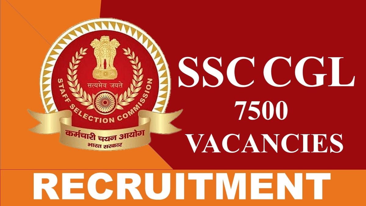 SSC CGL Recruitment 2023: 7500 Vacancies, Check Post, Qualification, Eligibility, and Other Posts