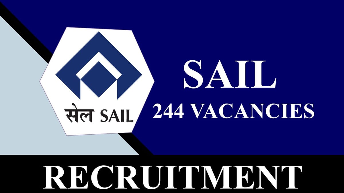 SAIL Recruitment 2023: 244 Vacancies, Check Posts, Qualification and Other Details