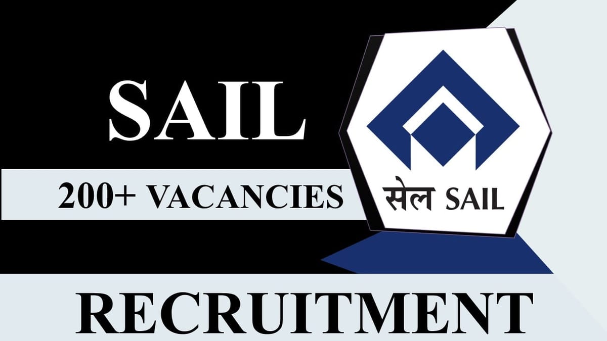 SAIL Recruitment 2023 for 200+ Vacancies: Check Posts, Age, Eligibility, Salary and Other Vital Details