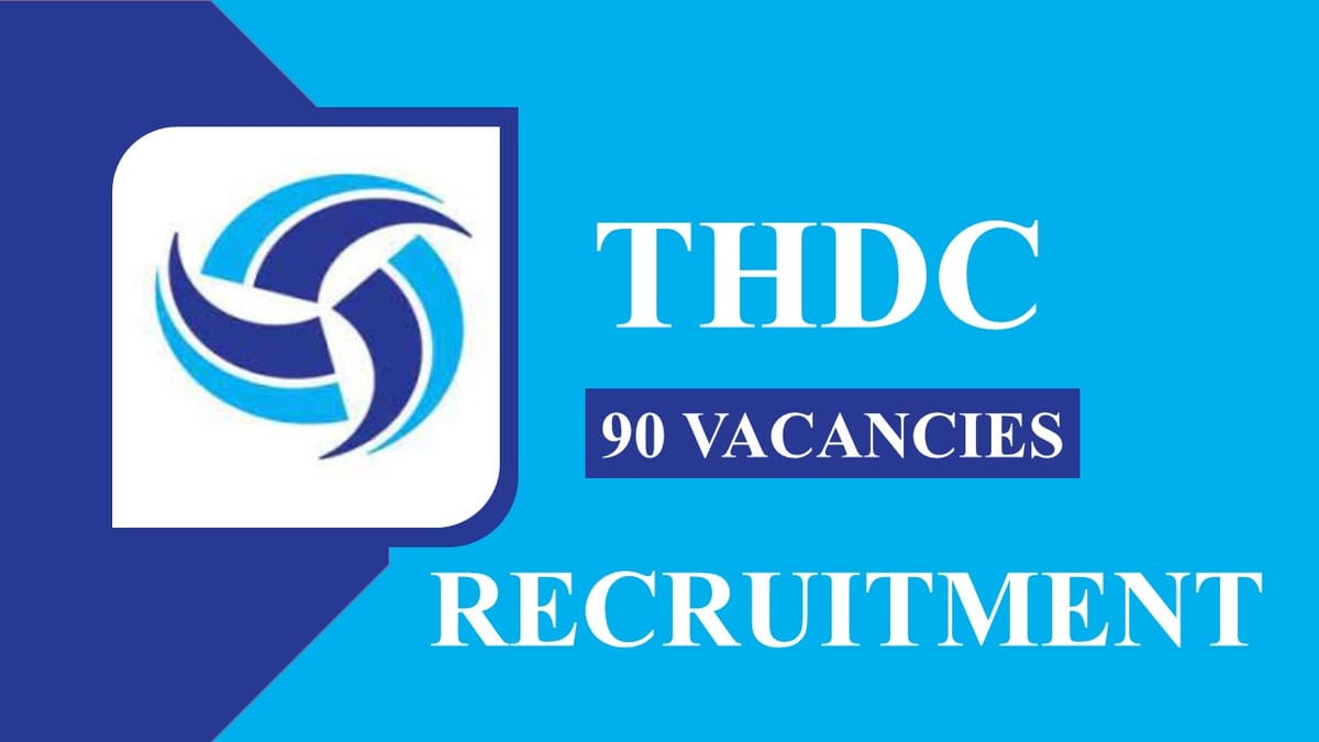 THDC Recruitment 2023 for 90 Vacancies: Monthly Salary up to 180000, Check Vacancies, Age, Qualification and How to Apply