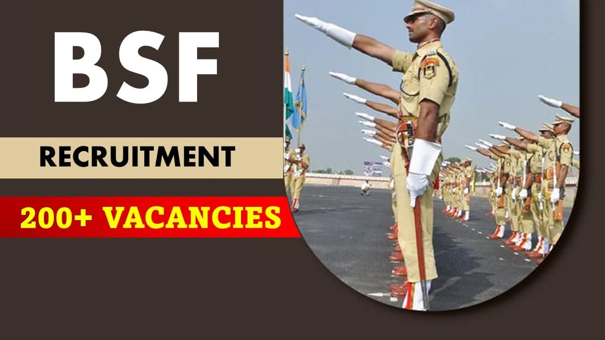 BSF Recruitment 2023 for 200+Vacancies: Check Posts, Age, Qualification, and Other Details