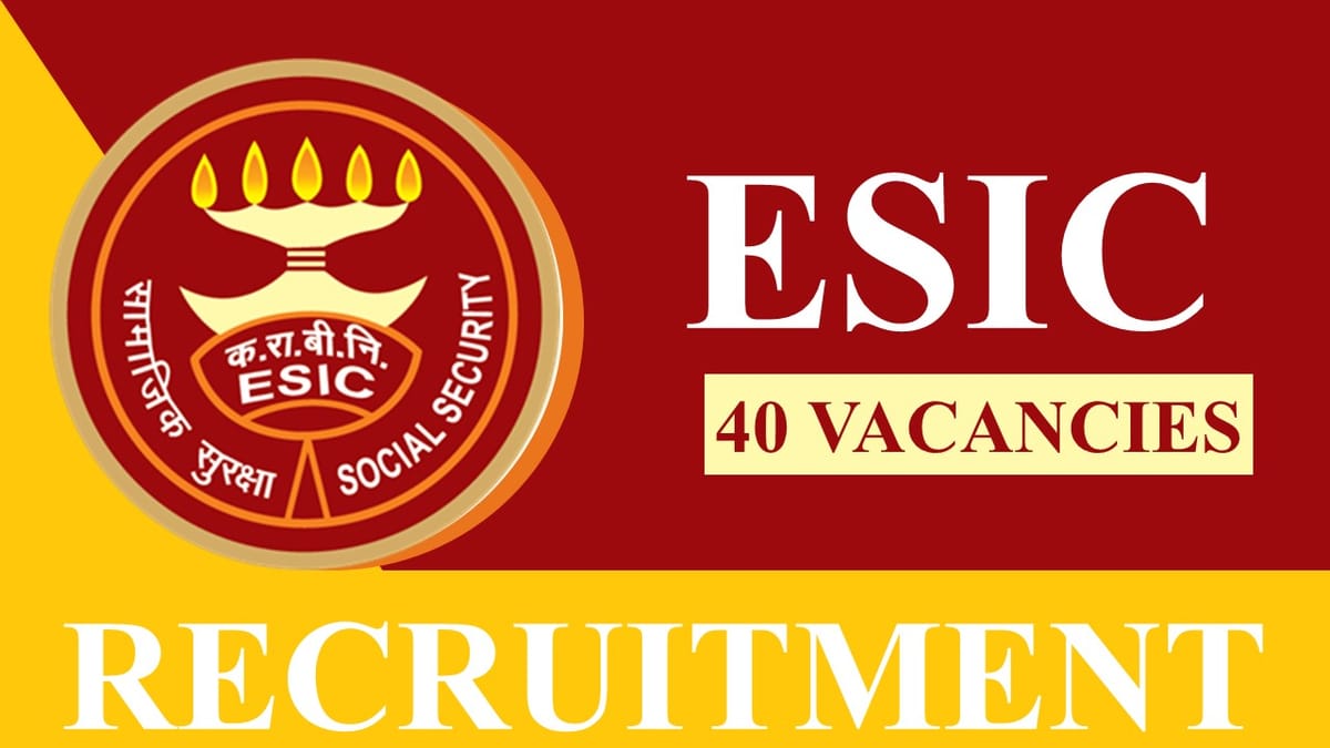 ESIC Recruitment 2023 for 40 Vacancies: Monthly Salary up to 240000, Check Posts, Eligibility, Application Process