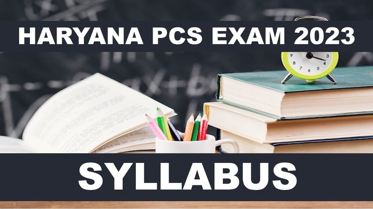 Haryana PCS Exam 2023: Syllabus and Exam Pattern Updated, Check New Syllabus, Exam Pattern, Other Details