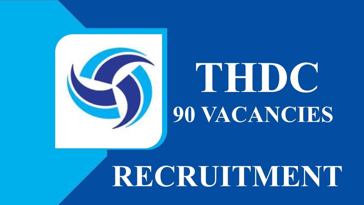THDC Recruitment 2023 for 90 Vacancies: Monthly Salary up to 160000, Check Posts, Eligibility and How to Apply