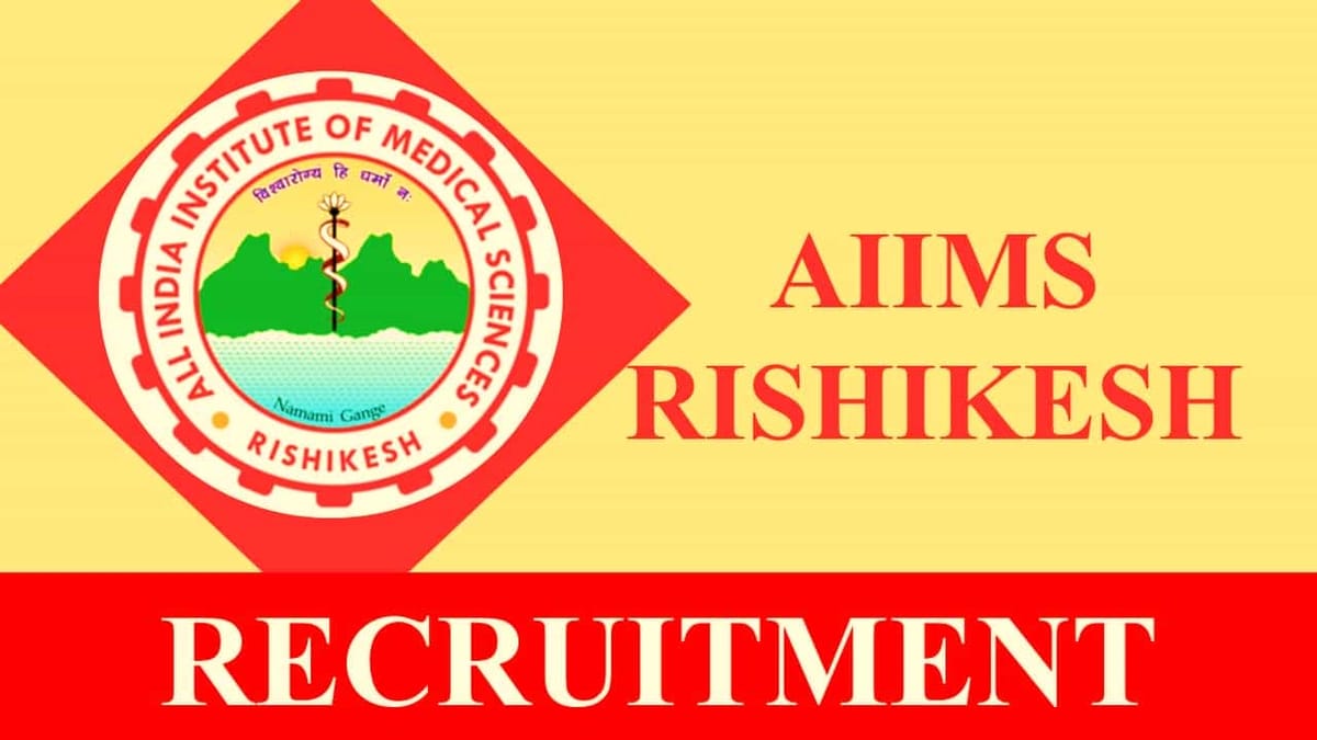 AIIMS Rishikesh Recruitment 2023: Monthly Salary upto 75000, Check Posts, Vacancies, Eligibility and How to Apply