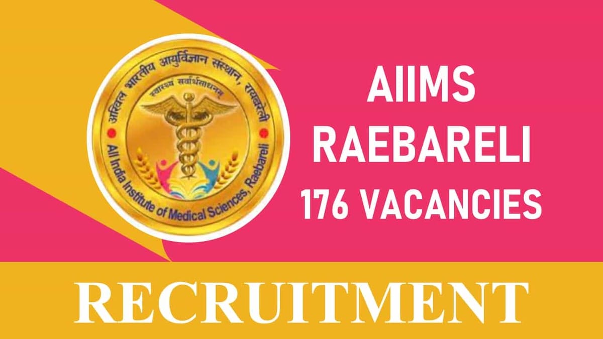AIIMS Raebareli Recruitment 2023: 176 Vacancies, Check Post, Eligibility, Pay Scale and How to Apply