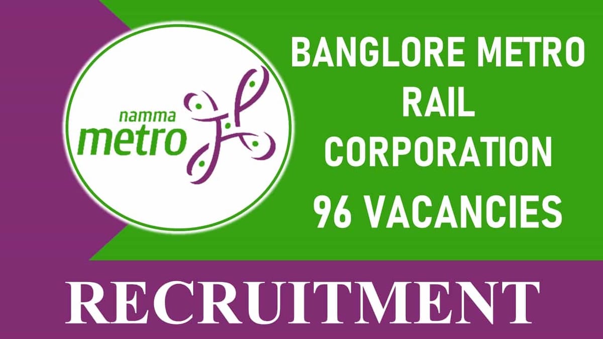 Bangalore Metro Recruitment 2023 for 96 Vacancies: Check Post, Qualification and Other Details