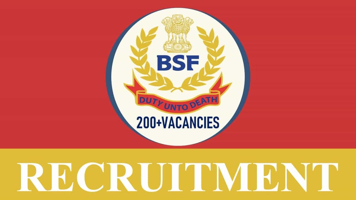 BSF Recruitment 2023: 200+ Vacancies, Check Posts, Eligibility Criteria, Age Limit, Selection Procedure, and How to Apply