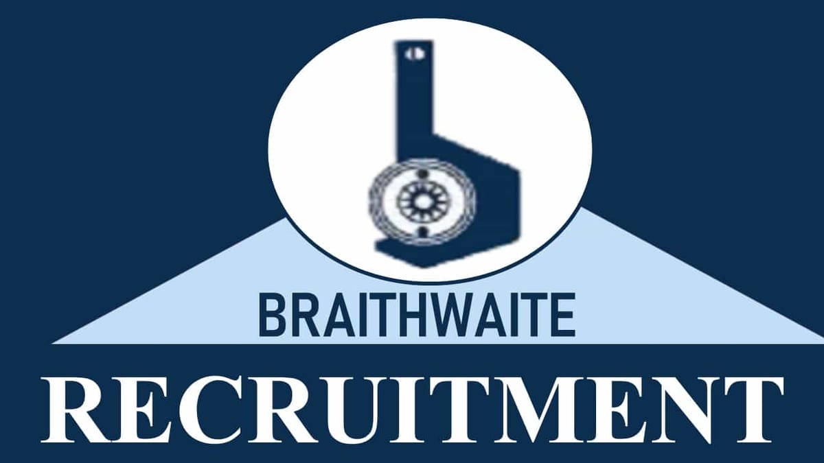 Braithwaite Recruitment 2023: Check Post, Eligibility, Pay Scale and How to Apply