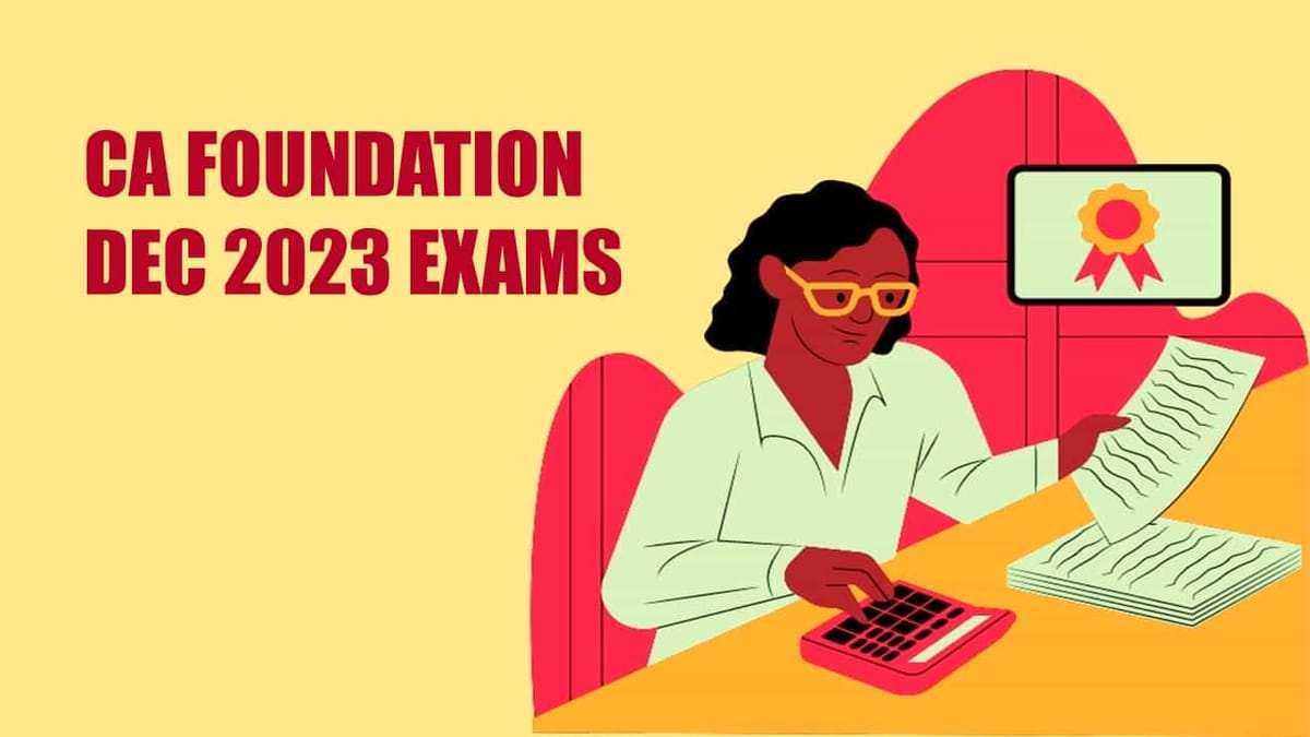 CA Foundation Dec 2023 Exams to Follow Existing Education and Training Scheme