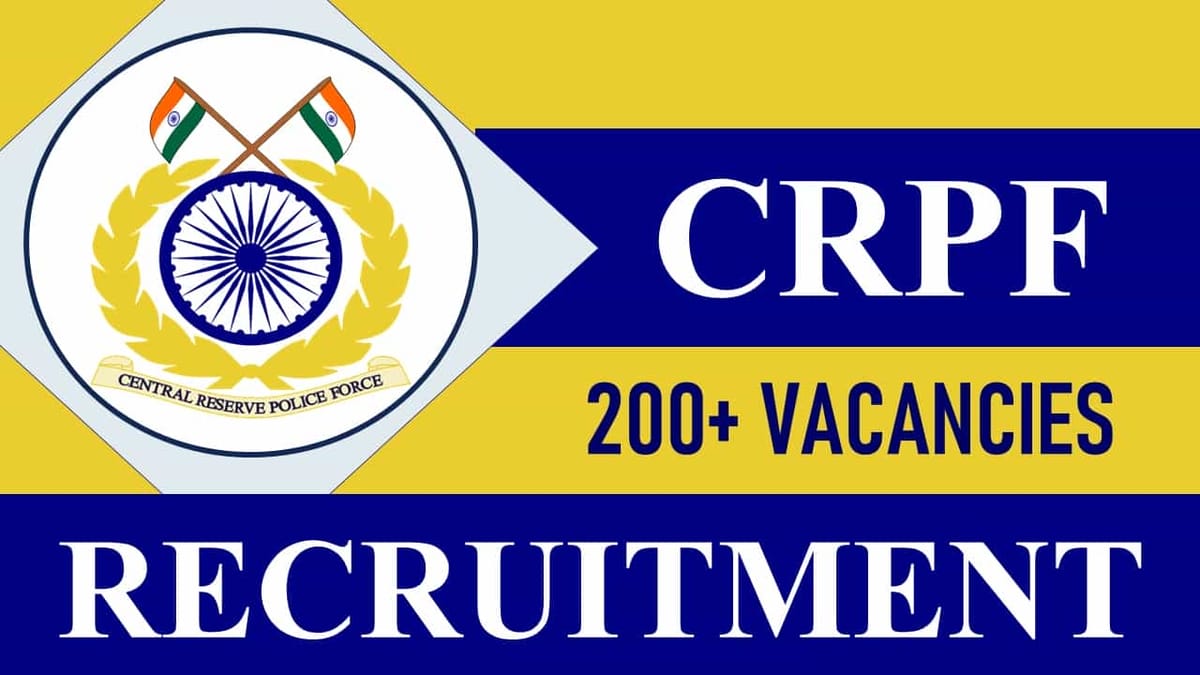 CRPF Recruitment 2023 for 250+ Vacancies, Check Posts, Essential Qualifications, Selection Procedure, How to Apply