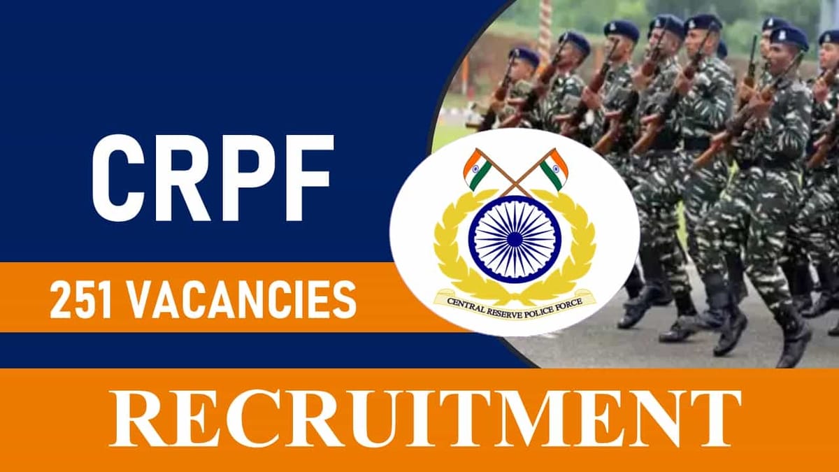CRPF Recruitment 2023 for 251 Vacancies: Monthly Salary up to 92300, Check Posts, Age, Qualification and Other Details