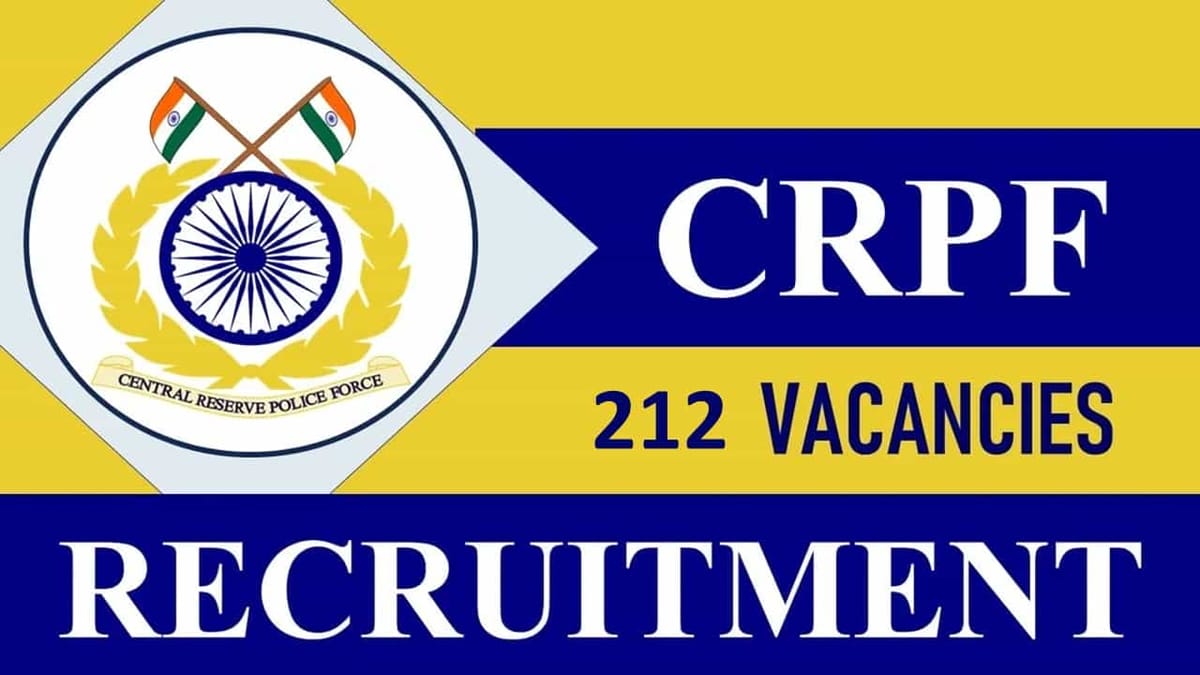 CRPF Recruitment 2023 for 210+ Vacancies: Monthly Salary of upto 112400, Check Posts, Qualification, and How to Apply