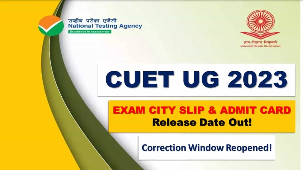 CUET UG 2023: Exam City Slip and Admit Card Release Date Out!, Application Correction Window to Reopen Today for Two Days