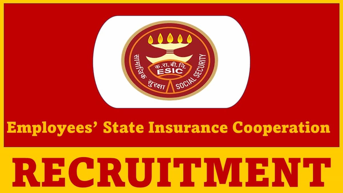 ESIC Recruitment 2023 for 47 Vacancies: Monthly Salary upto 121048, Check Posts, Qualification, and How to Apply