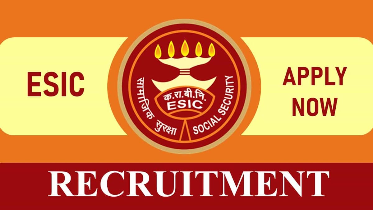 ESIC Recruitment 2023: Check Post, Vacancies, Eligibility and Application Process