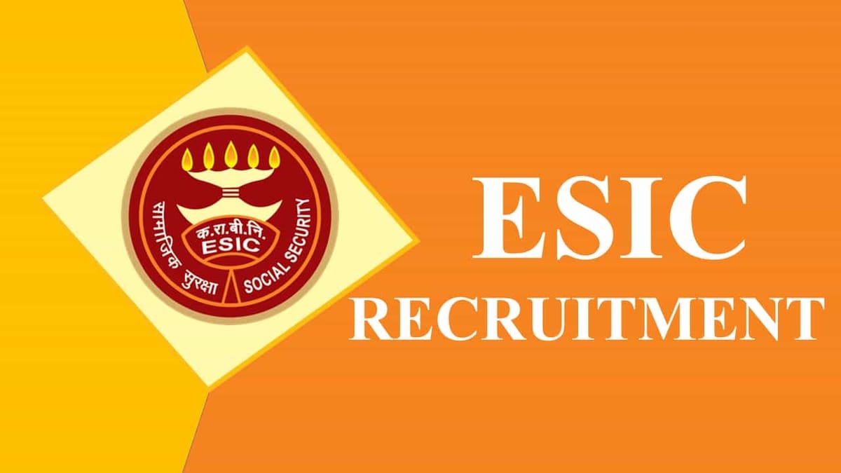 ESIC Recruitment 2023: Monthly Salary Upto 114955, Check Posts, Qualification and Other Details