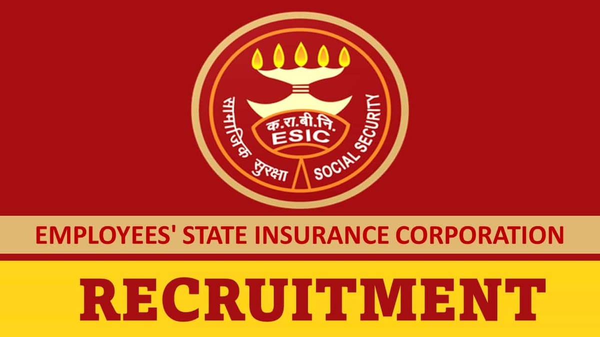 ESIC Recruitment 2023: Monthly Salary Upto 123485, Check Post, Qualification and Other Details