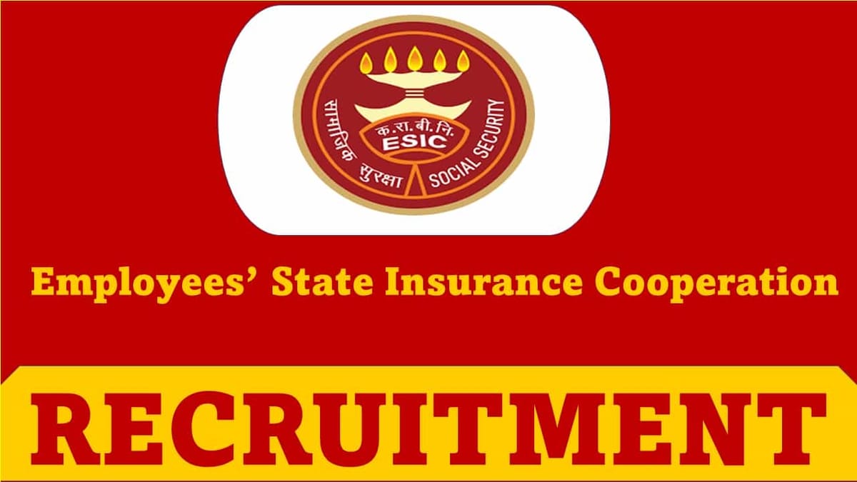 ESIC Recruitment 2023: Various Vacancies, Monthly Salary upto 114955, Check Posts, Qualification, and Other Details