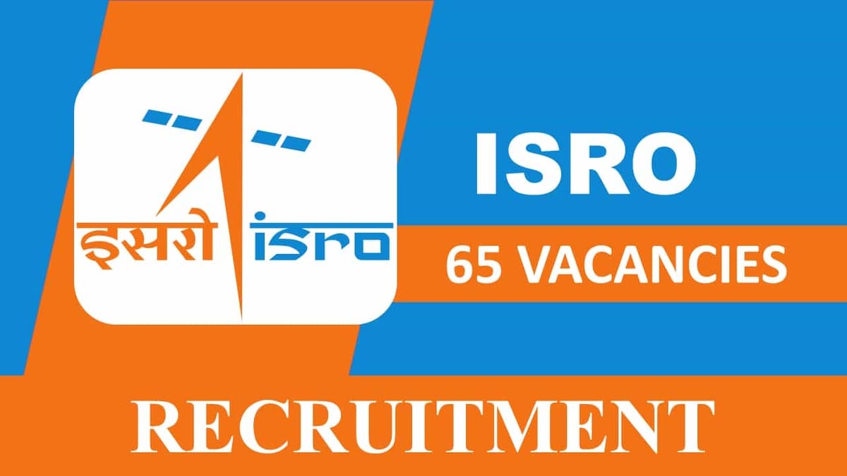 ISRO Recruitment 2023: 65 Vacancies, Check Post, Eligibility and Other Vital Details