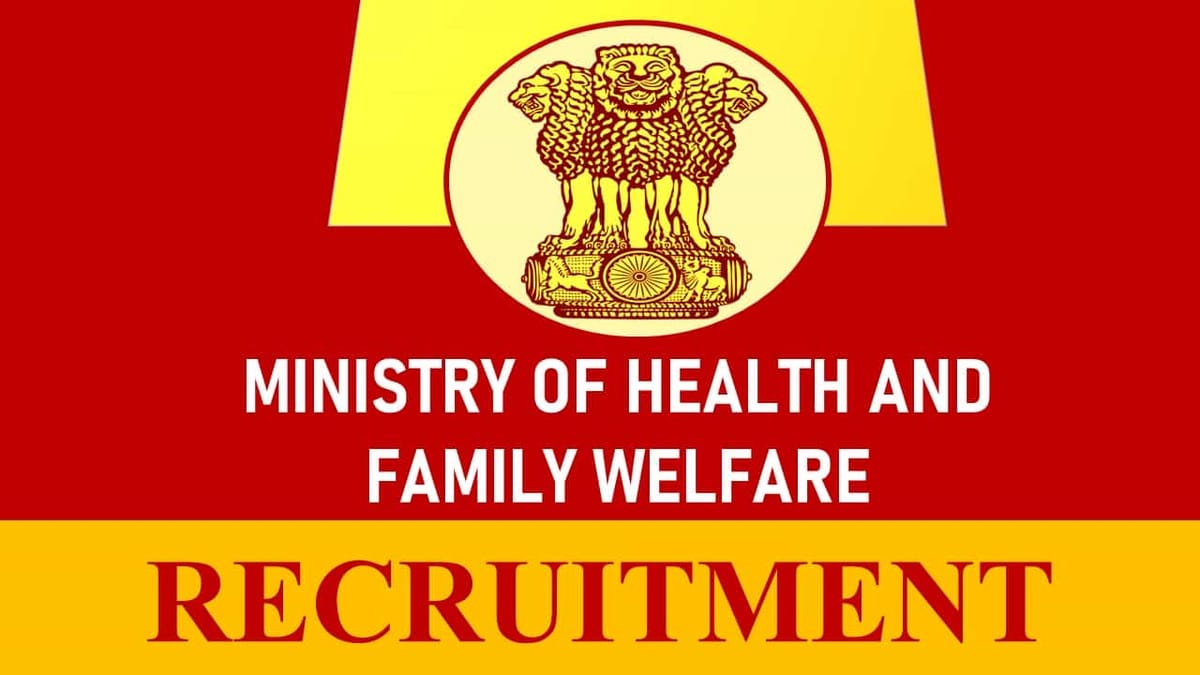 Ministry of Health and Family Welfare Recruitment 2023: Monthly Pay up to 208700, Check Post, Eligibility and Application Procedure