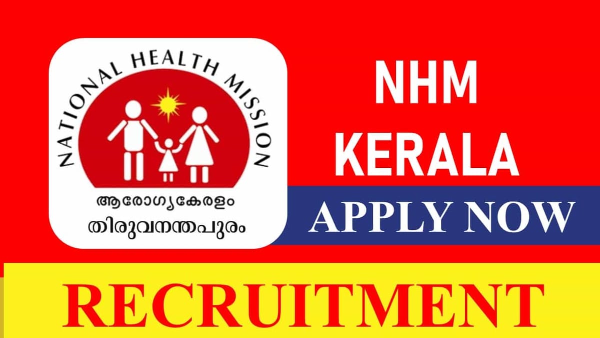 NHM Kerala Recruitment 2023: 1000+ Vacancies, Check Post, Eligibility and How to Apply