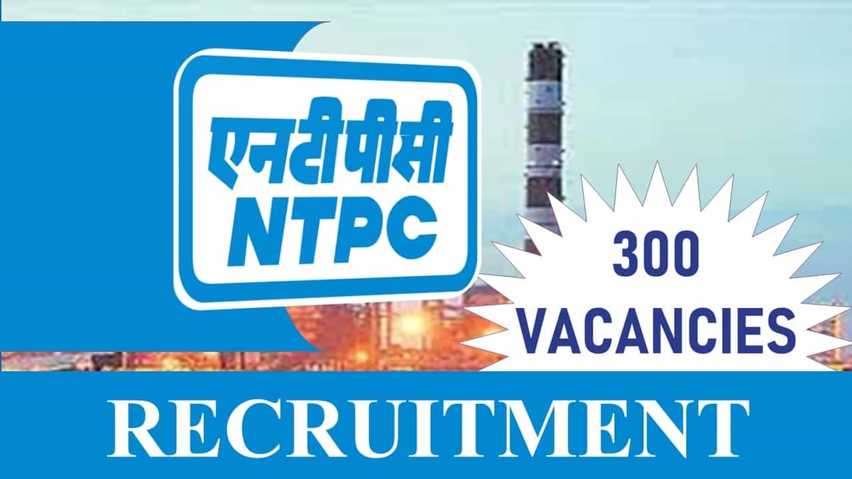 NTPC Recruitment 2023: 300 Vacancies, Check Post, Eligibility, Salary and How to Apply